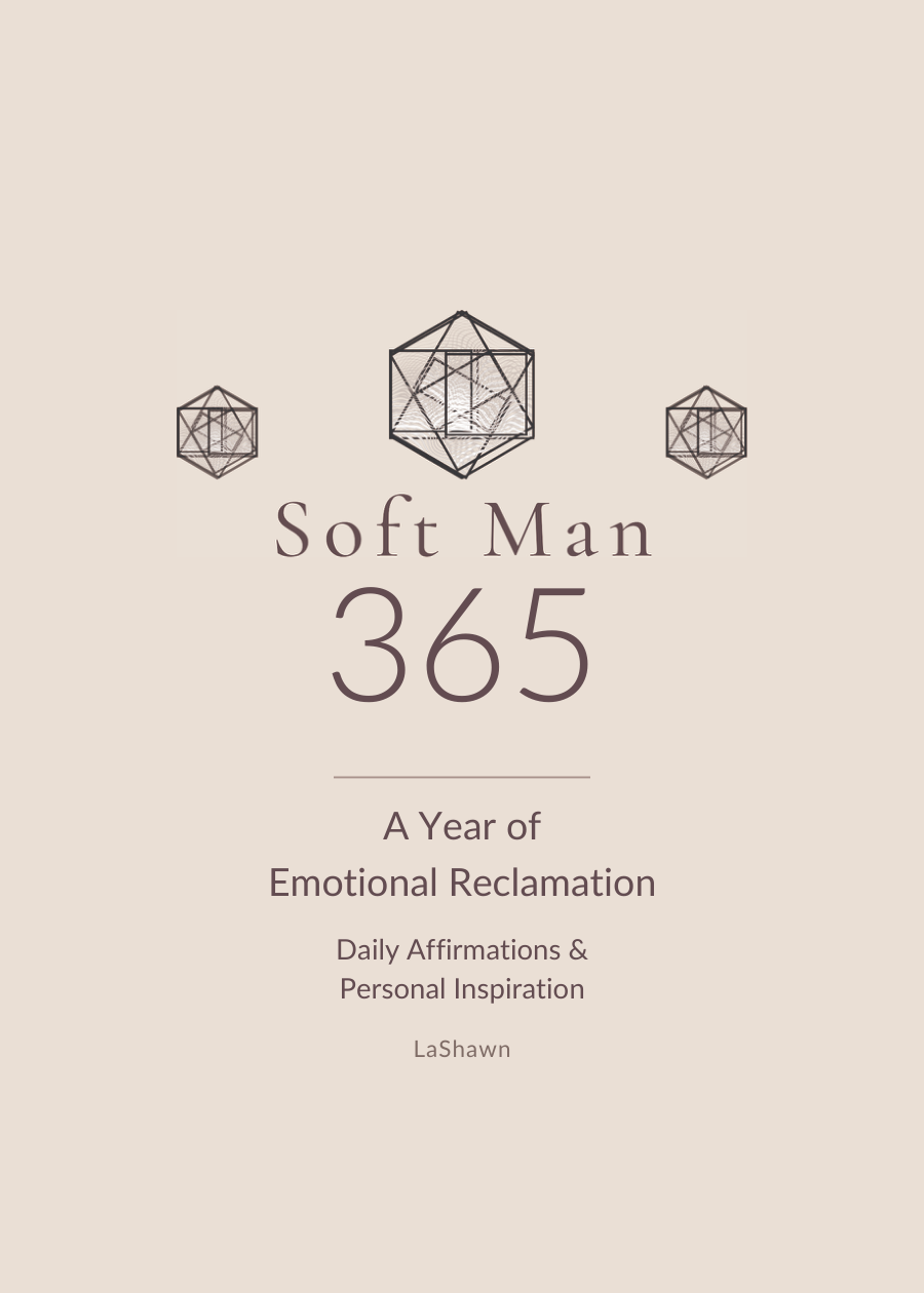Soft Man 365 by LaShawn: A Year of Emotional Reclamation, Daily Affirmations and Personal Inspiration
